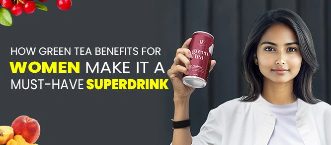 How Green Tea Benefits for Women Make It a Must-Have Superdrink